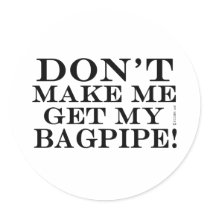 Dont Make Me Get My Bagpipe Round Stickers