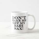 Dont Make Me Get My Bari Sax Coffee Mugs