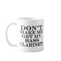 Dont Make Me Get My Bass Clarinet Mug