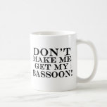 Dont Make Me Get My Bassoon Coffee Mugs