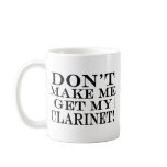 Dont Make Me Get My Clarinet Coffee Mugs