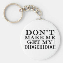 Dont Make Me Get My Didgeridoo Key Chain