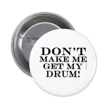 Dont Make Me Get My Drum Button