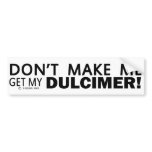 Dont Make Me Get My Dulcimer Bumper Bumper Sticker