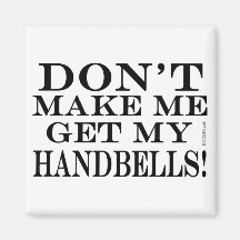 Dont Make Me Get My Handbells Refrigerator Magnet