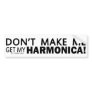 Dont Make Me Get My Harmonica Bumper Bumper Stickers