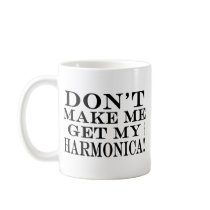 Dont Make Me Get My Harmonica Mug