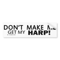 Dont Make Me Get My Harp Bumper Bumper Sticker