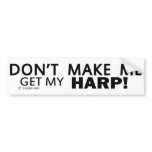 Dont Make Me Get My Harp Bumper Bumper Sticker