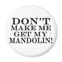 Dont Make Me Get My Mandolin Magnets