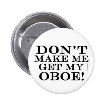 Dont Make Me Get My Oboe Pin