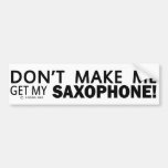 Dont Make Me Get My Saxophone Bumper Bumper Sticker