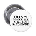 Dont Make Me Get My Saxophone Pinback Button
