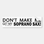 Dont Make Me Get My Soprano Sax Bumper Stickers