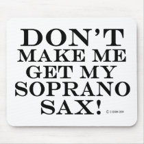 Dont Make Me Get My Soprano Sax mousepads