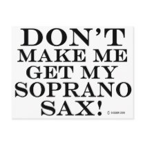 Dont Make Me Get My Soprano Sax postcards by TempermentalMusician Dont Make Me Get My Soprano Sax postcards