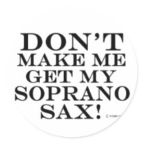 Dont Make Me Get My Soprano Sax stickers