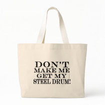 Dont Make Me Get My Steel Drum bags