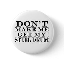 Dont Make Me Get My Steel Drum buttons by TempermentalMusician Dont Make Me Get My Steel Drum buttons