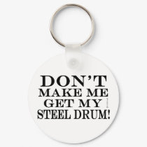 Dont Make Me Get My Steel Drum keychains by TempermentalMusician Dont Make Me Get My Steel Drum keychains