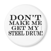 Dont Make Me Get My Steel Drum magnets