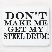 Dont Make Me Get My Steel Drum Mouse Pad