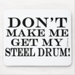 Dont Make Me Get My Steel Drum Mouse Pad
