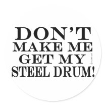 Dont Make Me Get My Steel Drum stickers