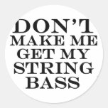 Dont Make Me Get My String Bass Round Sticker