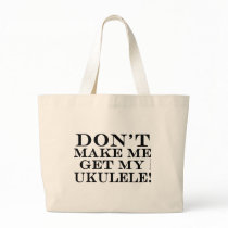 Dont Make Me Get My Ukulele Tote Bag