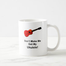 Don't make me get my Ukulele! Coffee Mugs