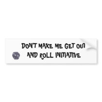 DON'T MAKE ME GET OUT AND ROLL INITIATIVE bumper stickers