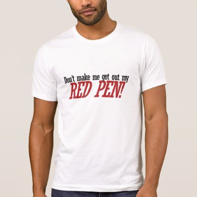 Don&#39;t make me get out my RED PEN T Shirts