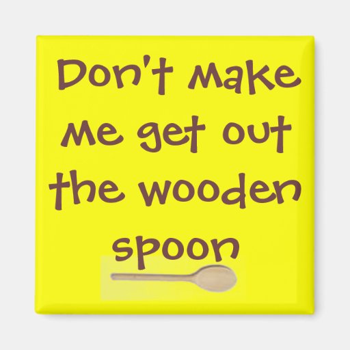 Don't make me get out the wooden spoon.. fridge magnet