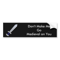 dont_make_me_go_medieval_on_you_bumper_sticker-p128312639142526136tmn6_210.jpg