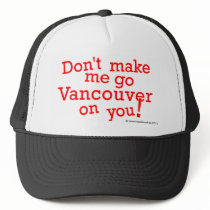 Don't Make Me Go Vancouver On You! Trucker Hats