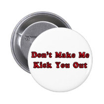 Don't Make Me Kick You Out buttons