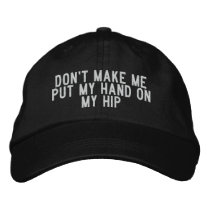 Don't Make Me Put My Hand on My Hip embroidered hats by funnycustomtshirts Don't Make Me Put My Hand on My Hip embroidered hats