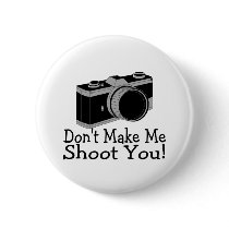 Dont Make Me Shoot You Photography buttons by TeeZazzle Dont Make Me Shoot You Photography buttons