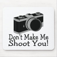 Dont Make Me Shoot You Photography mousepad