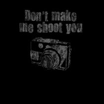 Don't Make Me Shoot You t-shirts