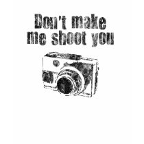 Don't Make Me Shoot You t-shirts