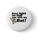 Dont Make Me Slap You With My Bat buttons by TeeZazzle Dont Make Me Slap You With My Bat buttons
