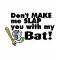 Dont Make Me Slap You With My Bat t-shirts by TeeZazzle Dont Make Me Slap You With My Bat t-shirts