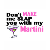 Dont Make Me Slap You With My Martini shirt