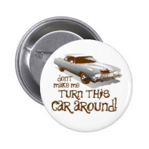 Don't make me turn this car around pinback button