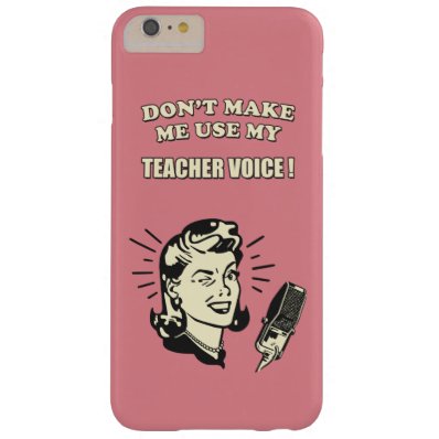 Don't Make Me Use My Teacher Voice Teaching Quote Barely There iPhone 6 Plus Case