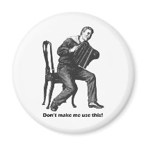 Don't make me use this! (Accordion) Magnets