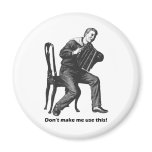 Don't make me use this! (Accordion) Magnets