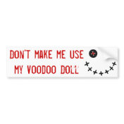 Don't make me usemy Voodoo Doll